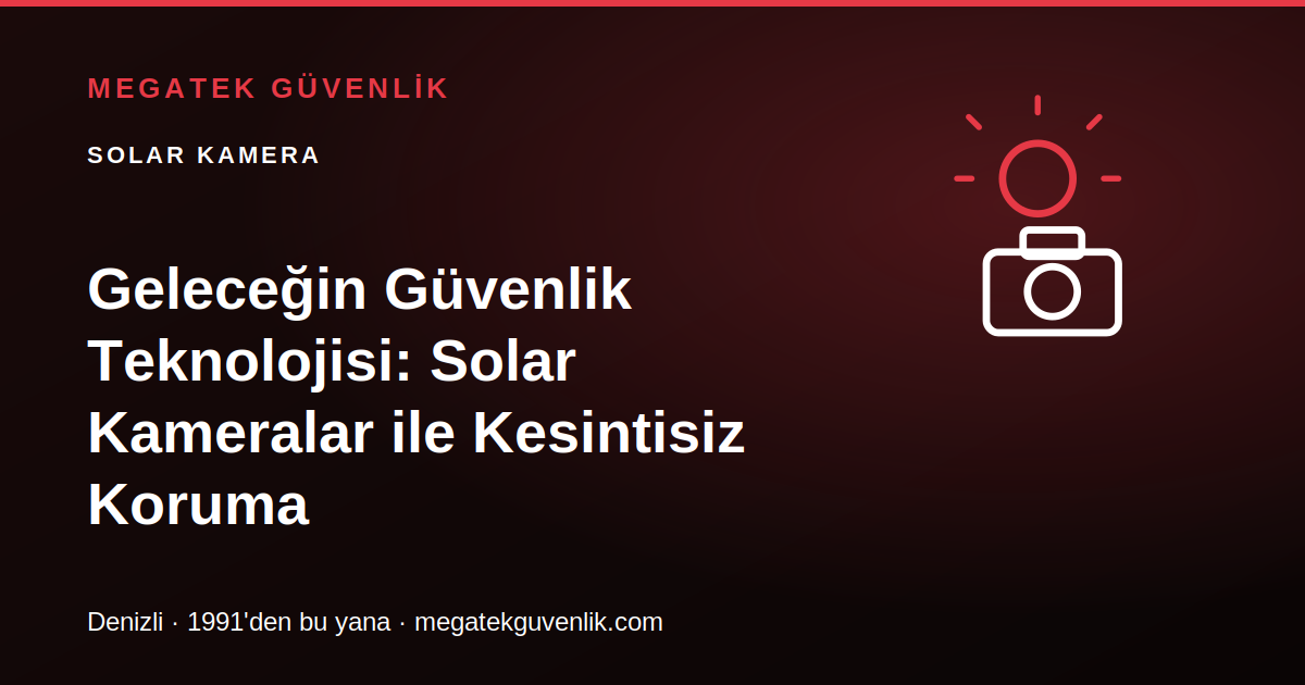 Geleceğin Güvenlik Teknolojisi: Solar Kameralar ile Kesintisiz Koruma